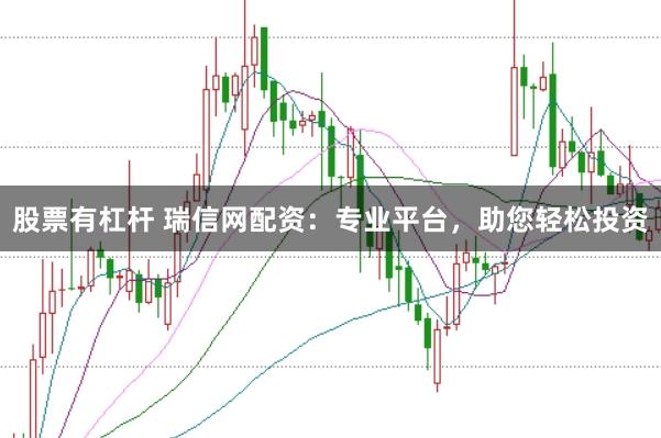 股票有杠杆 瑞信网配资：专业平台，助您轻松投资