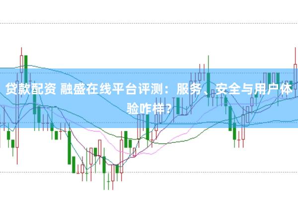 贷款配资 融盛在线平台评测：服务、安全与用户体验咋样？