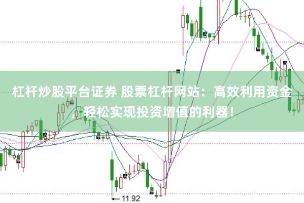 杠杆炒股平台证券 股票杠杆网站：高效利用资金，轻松实现投资增值的利器！