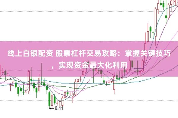 线上白银配资 股票杠杆交易攻略:掌握关键技巧,实现资金最大化利用