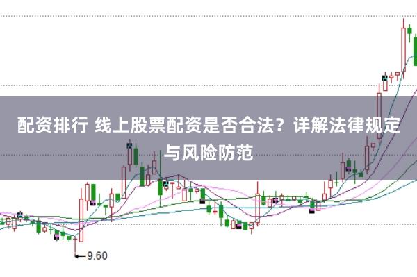 配资排行 线上股票配资是否合法？详解法律规定与风险防范