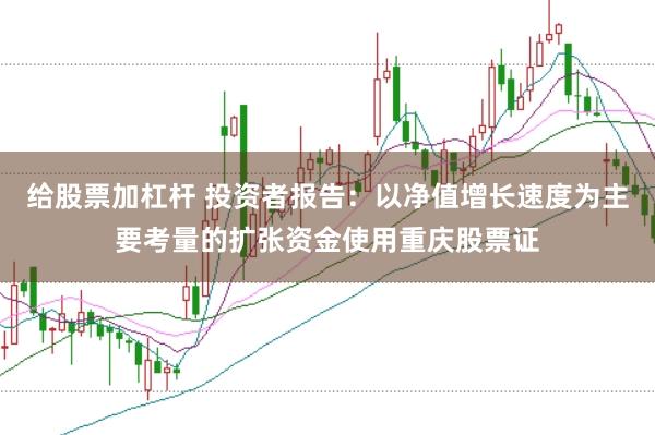 给股票加杠杆 投资者报告：以净值增长速度为主要考量的扩张资金使用重庆股票证