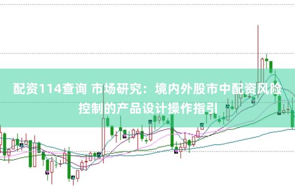 配资114查询 市场研究：境内外股市中配资风险控制的产品设计操作指引