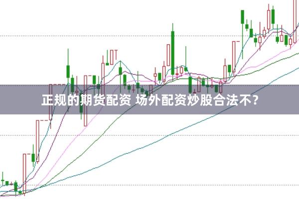 正规的期货配资 场外配资炒股合法不？