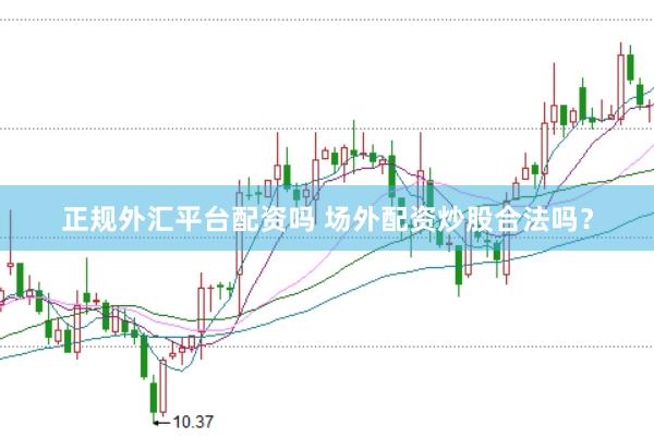 正规外汇平台配资吗 场外配资炒股合法吗？