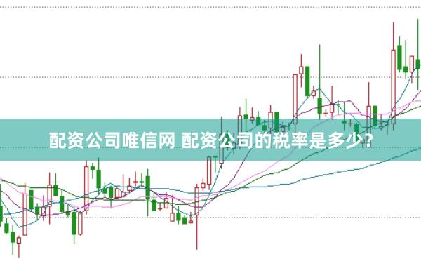 配资公司唯信网 配资公司的税率是多少？