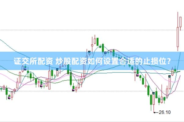证交所配资 炒股配资如何设置合适的止损位？