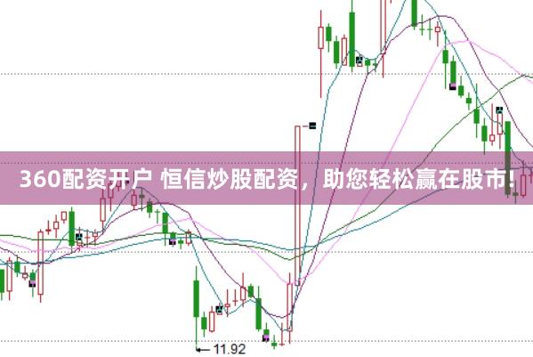 360配资开户 恒信炒股配资，助您轻松赢在股市!