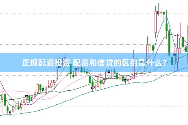 正规配资投资 配资和信贷的区别是什么？