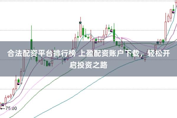 合法配资平台排行榜 上盈配资账户下载，轻松开启投资之路