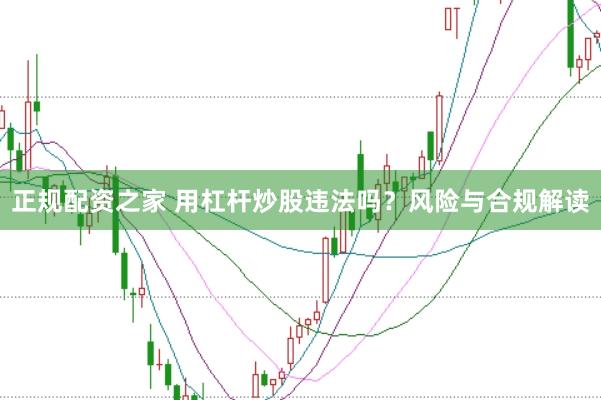 正规配资之家 用杠杆炒股违法吗?风险与合规解读